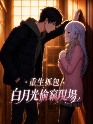 重生抓包白月光偷竊現場
